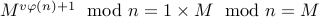 M^{v varphi(n) +1 } mod n = 1 times M mod n = M