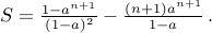  S = frac{1 - a^{n+1} }{(1-a)^2} - frac{ (n+1) a^{n+1} }{ 1 - a } ,.