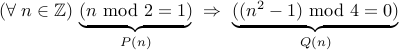 (forall n in mathbb{Z}) underset{P(n)}{underbrace{(n mbox{mod} 2 = 1)}} Rightarrow  underset{Q(n)}{underbrace{( (n^2 -1 ) mbox{mod} 4 = 0 )}} 