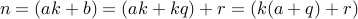  n = (ak + b) = (ak + kq) + r  = (k (a+q) + r) 