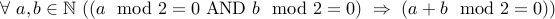  forall a,b in mathbb{N} ( ( a mod 2 = 0 mbox{AND} b mod 2 = 0) Rightarrow ( a +b mod 2 = 0)) 