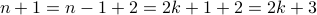 n+1 = n-1 + 2 = 2k +1 + 2 = 2k +3