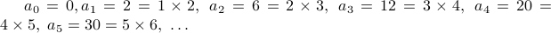  a_0 = 0, a_1 = 2 = 1 times 2, a_2 = 6 = 2 times 3, a_3 = 12=3 times 4, a_4 = 20 = 4 times 5, a_5= 30 = 5 times 6, ldots 