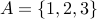 A = {1,2,3}