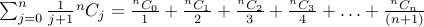  sum_{j=0}^n frac{1}{j+1} {}^nC_j  = frac{{}^nC_0}{1} + frac{{}^nC_1}{2} + frac{{}^nC_2}{3} + frac{{}^nC_3}{4} + ldots + frac{{}^nC_n}{(n+1)} 