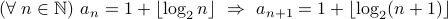 (forall n in mathbb{N}) a_n = 1+ lfloor{log_2 n}rfloor Rightarrow a_{n+1} = 1+lfloorlog_2( n+1 )rfloor