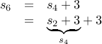  begin{array}{rcl} s_6 &=& s_4 + 3  &=& underset{s_4}{underbrace{s_2 + 3}} + 3   end{array}