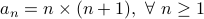 a_n = n times (n+1), forall n geq 1