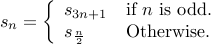  s_n = left{ begin{array}{ll} s_{3 n +1} & mbox{if} n mbox{is odd}.  s_{frac{n}{2}} & mbox{Otherwise}.  end{array} right. 