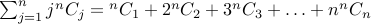  sum_{j=1}^n j {}^nC_j  = {}^n C_1 + 2 {}^nC_2 + 3 {}^n C_3 + ldots + n {}^n C_n