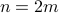 n = 2m