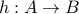 h: A rightarrow B