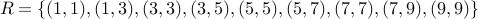 R = { (1,1), (1,3), (3,3), (3,5), (5,5), (5,7), (7,7), (7,9), (9,9) }