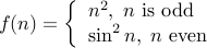  f(n) = left{ begin{array}{l} n^2, n mbox{is odd} sin^2 n, n mbox{even}  end{array} right.