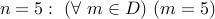 n = 5: (forall m in D) (m = 5)