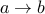 a rightarrow b