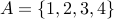 A = {1,2,3,4}