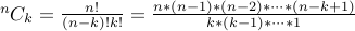  {}^n C_k = frac{n!}{(n-k)! k!}  = frac{ n * (n-1) * (n-2) * cdots * (n-k+1)}{ k * (k-1) * cdots * 1 }