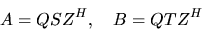 \begin{displaymath}
A = Q S Z^H, \quad B = Q T Z^H
\end{displaymath}