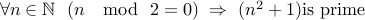 forall n in mathbb{N}   (n  mod 2 = 0) Rightarrow (n^2+1) mbox{is prime}