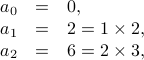 begin{array}{rcl}  a_0 &=& 0,  a_1 &=& 2 = 1 times 2,  a_2 &=& 6 = 2 times 3, end{array}