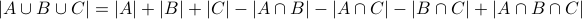 |A cup B cup C| = |A| + |B| + |C| - | A cap B| - | A cap C| - |B cap C| + | A cap B cap C |