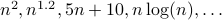 n^2, n^{1.2}, 5n + 10, nlog(n), ldots 