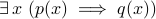 exists, x  (p(x)implies q(x))