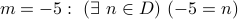 m = -5: (exists n in D) (-5 = n)