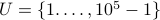 U = { 1.ldots,10^5-1 }