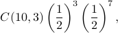     C(10,3)left(frac{1}{2}right)^3left(frac{1}{2}right)^7, 