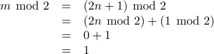        begin{array}{rcl}hspace{10em}         mhspace{-0.6em} mod 2          &=& (2 n + 1)hspace{-0.6em} mod 2       &=& (2 nhspace{-0.6em} mod 2) + (1hspace{-0.6em} mod 2)       &=& 0 + 1        &=& 1      end{array}       