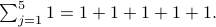  sum_{j=1}^5 1 = 1+1+1+1+1. 