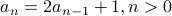 a_n = 2 a_{n-1} +1, n > 0