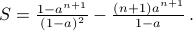  S = frac{1 - a^{n+1} }{(1-a)^2} - frac{ (n+1) a^{n+1} }{ 1 - a } ,.