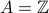 A=mathbb{Z}