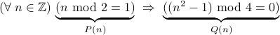 (forall n in mathbb{Z}) underset{P(n)}{underbrace{(n mbox{mod} 2 = 1)}} Rightarrow  underset{Q(n)}{underbrace{( (n^2 -1 ) mbox{mod} 4 = 0 )}} 