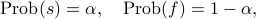     mathrm{Prob}(s) = alpha,       mathrm{Prob}(f) = 1-alpha, 