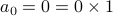 a_0 = 0 = 0 times 1