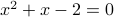  x^2 + x - 2 = 0 