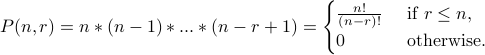 P(n,r)  = n * (n-1) * ... * (n-r+1) = begin{cases} frac{n!}{(n-r)!} & text{ if } rleq n,  0 & text{ otherwise}. end{cases}