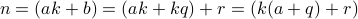  n = (ak + b) = (ak + kq) + r  = (k (a+q) + r) 