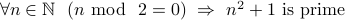 forall n in mathbb<N>(n !! mod 2 = 0) Rightarrow n^2+1 mbox< is prime>