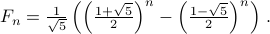  F_n = frac{1}{sqrt{5}} left( left( frac{ 1 + sqrt{5} } {2} right)^n - left( frac{ 1- sqrt{5}}{2} right)^n right) ,.