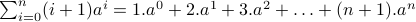 sum_{i=0}^n (i+1) a^i = 1. a^0 + 2 . a^1 + 3. a^2 + ldots + (n+1) . a^{n}