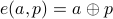  e(a,p) = a oplus p 