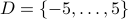 D = { -5, ldots, 5 }