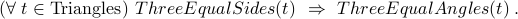  (forall t in mbox{Triangles}) ThreeEqualSides(t) Rightarrow ThreeEqualAngles(t) ,.