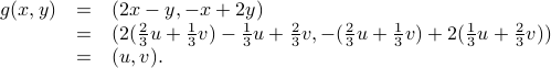    begin{array}{rcl}   g(x,y)&=&(2x-y, -x+2y)       &=& (2(frac23 u+frac13 v) -frac13u +frac23 v, -(frac23 u+frac13 v) + 2(frac13u +frac23 v) )       &=&(u,v).   end{array}   