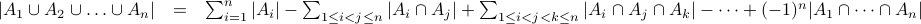  begin{array}{rcl} | A_1 cup A_2 cup ldots cup A_n | & = &  sum_{i=1}^n | A_i |  - sum_{1 leq i < j leq n} |A_i cap A_j| + sum_{1 leq i < j < k leq n} | A_i cap A_j cap A_k | -  cdots + (-1)^n | A_1 cap cdots cap A_n |  end{array}